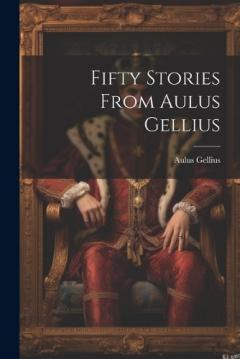 Fifty Stories from Aulus Gellius