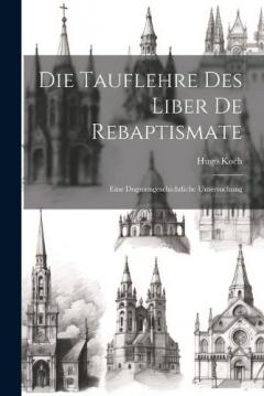 Die Tauflehre Des Liber De Rebaptismate: Eine Dogmengeschichtliche Untersuchung