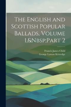 The English and Scottish Popular Ballads, Volume 1, Part 2