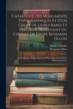Coperta cărții Catalogue Des Monuments Typographiques Et D'Un Choix De Livres Rares Et Précieux Provenant Du Cabinet De Feu M. Benjamin Fillon: Avec Quelques Éclaircissements Historiques & Des Notes Bibliographiques