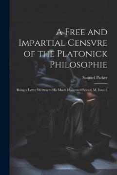 A Free and Impartial Censvre of the Platonick Philosophie: Being a Letter Written to His Much Honoured Friend, M, Issue 2