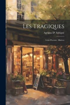 Les Tragiques: Livre Premier. Misères