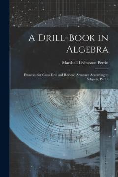 A Drill-Book in Algebra: Exercises for Class-Drill and Review, Arranged According to Subjects, Part 2