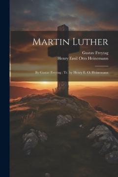 Coperta cărții Martin Luther: By Gustav Freytag; Tr. by Henry E. O. Heinemann