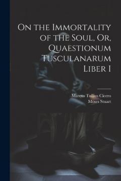 Coperta cărții On the Immortality of the Soul, Or, Quaestionum Tusculanarum Liber I