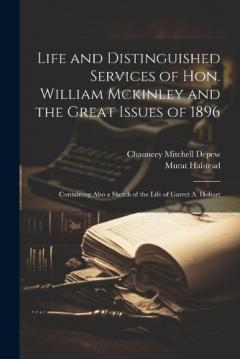 Coperta cărții Life and Distinguished Services of Hon. William Mckinley and the Great Issues of 1896: Containing Also a Sketch of the Life of Garret A. Hobart