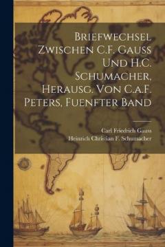 Coperta cărții Briefwechsel Zwischen C.F. Gauss Und H.C. Schumacher, Herausg. Von C.a.F. Peters, Fuenfter Band