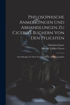 Philosophische Anmerkungen Und Abhandlungen Zu Cicero'S Buchern Von Den Pflichten: Anmerkungen Zu Dem Zweyten Buche, Sechste Ausgabe