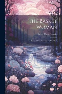 Coperta cărții The Basket Woman: A Book of Fanciful Tales for Children