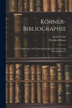 Körner-Bibliographie: Zum 23 September 1891, Dem Hundertjährigen Geburtstage Theodor Körners