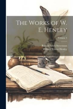 The Works of W. E. Henley; Volume 4
