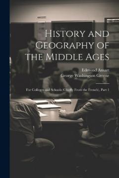 Coperta cărții History and Geography of the Middle Ages: For Colleges and Schools (Chiefly From the French), Part 1