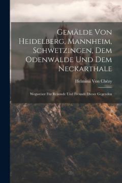 Coperta cărții Gemälde von heidelberg, Mannheim, Schwetzingen, dem Odenwalde und dem Neckarthale: Wegweiser für Reisende und freunde dieser Gegenden