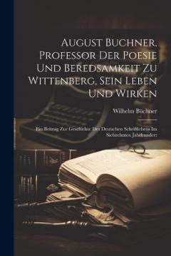 Coperta cărții August Buchner, Professor Der Poesie Und Beredsamkeit Zu Wittenberg, Sein Leben Und Wirken: Ein Beitrag Zur Geschichte Des Deutschen Schriftlebens Im Siebzehnten Jahrhundert