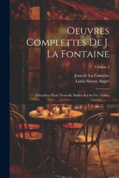 Oeuvres Complettes De J. La Fontaine: Précédées D'une Nouvelle Notice Sur Sa Vie. Fables; Volume 2