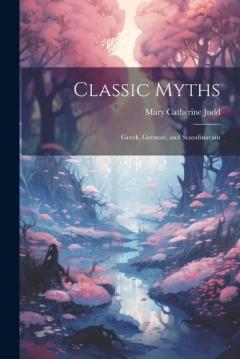 Coperta cărții Classic Myths: Greek, German, and Scandinavian
