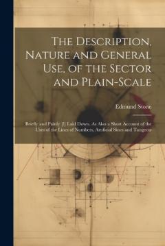 Coperta cărții The Description, Nature and General Use, of the Sector and Plain-Scale: Briefly and Painly [!] Laid Down. As Also a Short Account of the Uses of the Lines of Numbers, Artificial Sines and Tangents