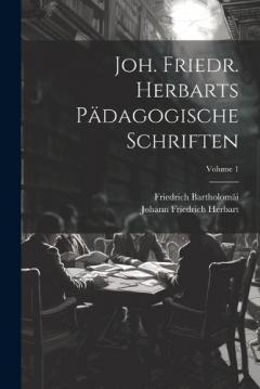 Joh. Friedr. Herbarts Pädagogische Schriften; Volume 1