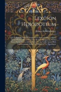 Coperta cărții Lexcion Herodoteum: Quo Et Styli Herodotei Universa Ratio Enucleate Explicatur Et Quam Plurimi Musarum Loci Ex Professo Illustrantur, Passim Etiam Partim Graeca Lectio Partim Versio Latina Quas Offert Argentoratensis Editio Vel Vindicatur Vel Emendat