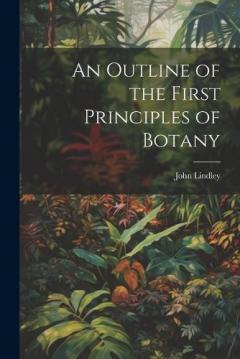 An Outline of the First Principles of Botany