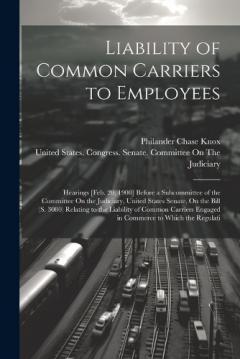 Liability of Common Carriers to Employees: Hearings [Feb. 20, 1908] Before a Subcommittee of the Committee On the Judiciary, United States Senate, On the Bill (S. 3080) Relating to the Liability of Common Carriers Engaged in Commerce to Which the Reg