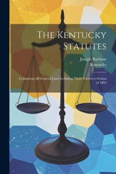 Coperta cărții The Kentucky Statutes: Containing All General Laws Including Those Passed at Session of 1894