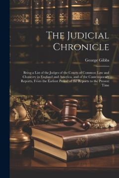 The Judicial Chronicle: Being a List of the Judges of the Courts of Common Law and Chancery in England and America, and of the Contemporary Reports, From the Earliest Period of the Reports to the Present Time