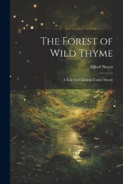 The Forest of Wild Thyme: A Tale for Children Under Ninety