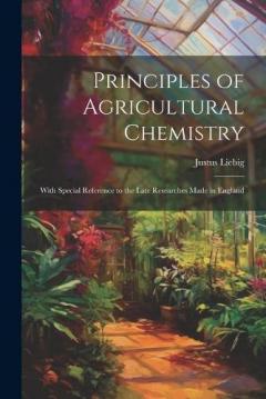 Coperta cărții Principles of Agricultural Chemistry: With Special Reference to the Late Researches Made in England