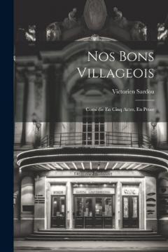 Nos Bons Villageois: Comëdie En Cinq Actes, En Prose