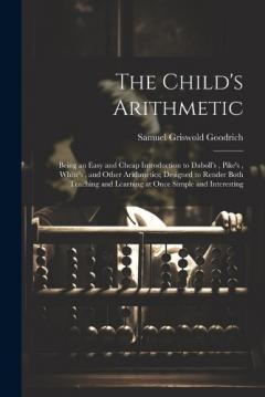 Coperta cărții The Child's Arithmetic: Being an Easy and Cheap Introduction to Daboll's, Pike's, White's, and Other Arithmetics; Designed to Render Both Teaching and Learning at Once Simple and Interesting