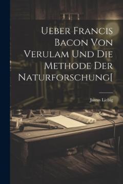 Coperta cărții Ueber Francis Bacon Von Verulam Und Die Methode Der Naturforschung[