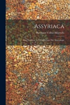 Assyriaca: Eine Nachlese Auf Dem Gebiete Der Assyriologie