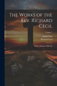 Coperta cărții The Works of the Rev. Richard Cecil: With a Memoir of His Life; Volume 1