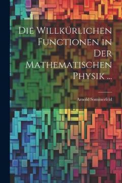 Die Willkürlichen Functionen in Der Mathematischen Physik ...