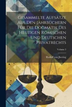 Gesammelte Aufsätze Aus Den Jahrbüchern Für Die Dogmatik Des Heutigen Römischen Und Deutschen Privatrechts; Volume 3