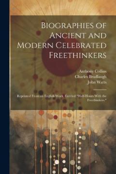 Coperta cărții Biographies of Ancient and Modern Celebrated Freethinkers: Reprinted From an English Work, Entitled "Half-Hours With the Freethinkers."