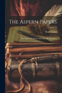 The Aspern Papers; the Turn of the Screw; the Liar; the Two Faces; Volume 12