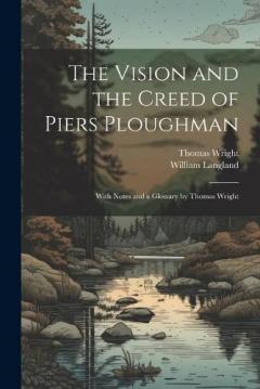 Coperta cărții The Vision and the Creed of Piers Ploughman: With Notes and a Glossary by Thomas Wright