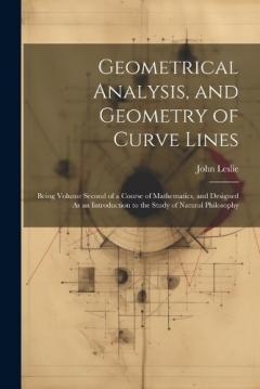 Geometrical Analysis, and Geometry of Curve Lines: Being Volume Second of a Course of Mathematics, and Designed As an Introduction to the Study of Natural Philosophy