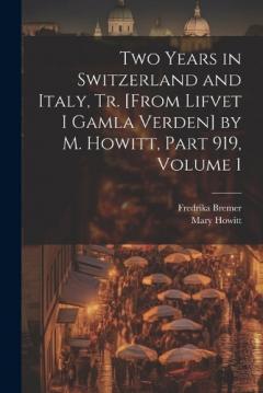 Coperta cărții Two Years in Switzerland and Italy, Tr. [From Lifvet I Gamla Verden] by M. Howitt, Part 919, volume 1