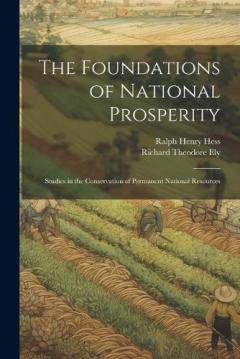 The Foundations of National Prosperity: Studies in the Conservation of Permanent National Resources
