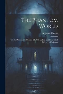 Coperta cărții The Phantom World; Or, the Philosophy of Spirits, Ed. With an Intr. and Notes [And Tr.] by H. Christmas