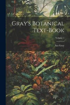 Gray's Botanical Text-Book; Volume 1