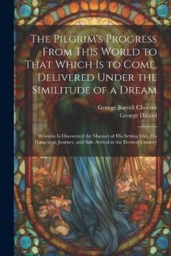 Coperta cărții The Pilgrim's Progress From This World to That Which Is to Come, Delivered Under the Similitude of a Dream: Wherein Is Discovered the Manner of His Setting Out, His Dangerous Journey, and Safe Arrival at the Desired Country