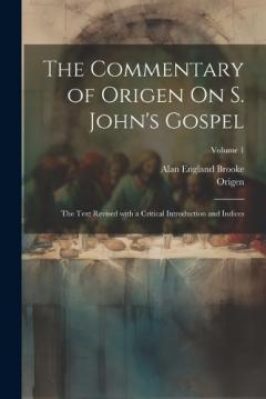 Coperta cărții The Commentary of Origen On S. John's Gospel: The Text Revised with a Critical Introduction and Indices; Volume 1