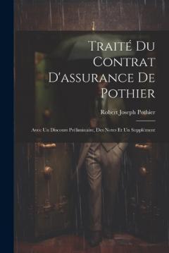 Traité Du Contrat D'assurance De Pothier: Avec Un Discours Préliminaire, Des Notes Et Un Supplément