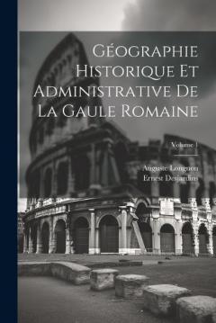 Coperta cărții Géographie Historique Et Administrative De La Gaule Romaine; Volume 1