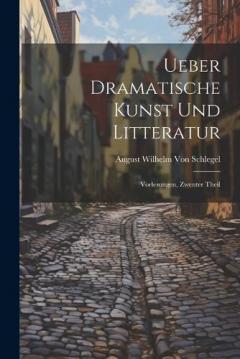 Ueber Dramatische Kunst Und Litteratur: Vorlesungen, Zwenter Theil