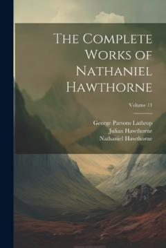 Coperta cărții The Complete Works of Nathaniel Hawthorne; Volume 11
